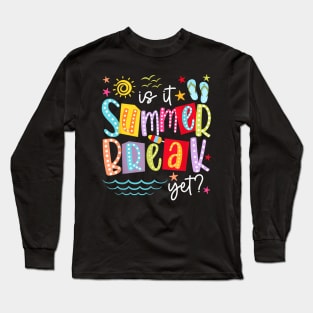 Is It Summer Break Yet Teacher Student Last Day Of School Long Sleeve T-Shirt